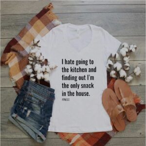 I hate going to the kitchen and finding out I’m the only snack in the house shirt