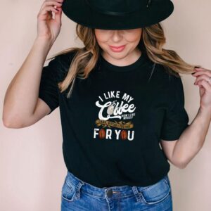 I like my coffee dark bitter and too hot for you shirt