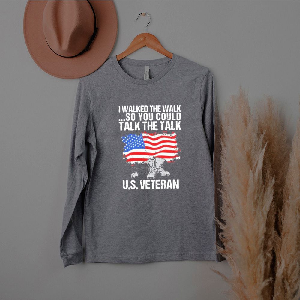 I walked the walk so you could talk the talk Us veteran American flag shirt