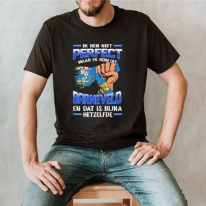 Ik Ben Niet Perfect Maar Ik Kom Uit Barneveld En Dat Is Bijna Hetzelfde T-Shirt