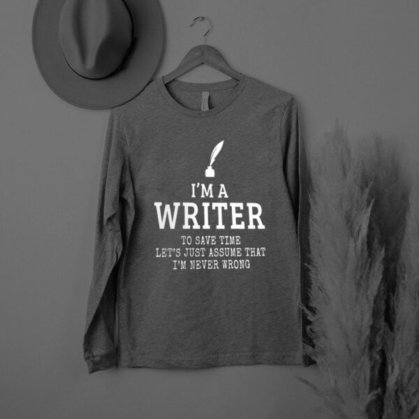 Im A Writer To Save Time Lets Just Assume That Im Never Wrong hoodie, sweater, longsleeve, shirt v-neck, t-shirt