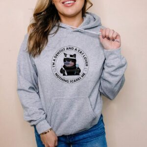 I’m a dentist and a cat lover nothing scares me hoodie, sweater, longsleeve, shirt v-neck, t-shirt