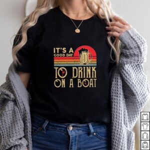 It’s a good day to drink on a boat vintage hoodie, sweater, longsleeve, shirt v-neck, t-shirt