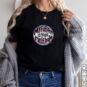 My Freedom Is Your Freedom Shirt