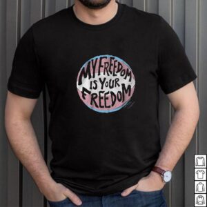 My Freedom Is Your Freedom Shirt