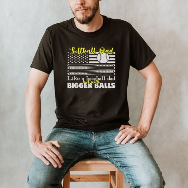 Softball Dad like a baseball Dad with bigger balls US Flag Shirt