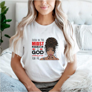 Afro Boss Goddess Black Woman Even In The Midst Of My Storm I See God Working It Out For Me T shirt