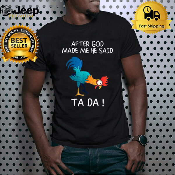 After God Made Me He Said Tada, Funny Chicken Rooster T-hoodie, sweater, longsleeve, shirt v-neck, t-shirt