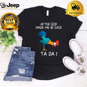 After God Made Me He Said Tada, Funny Chicken Rooster T-hoodie, sweater, longsleeve, shirt v-neck, t-shirt