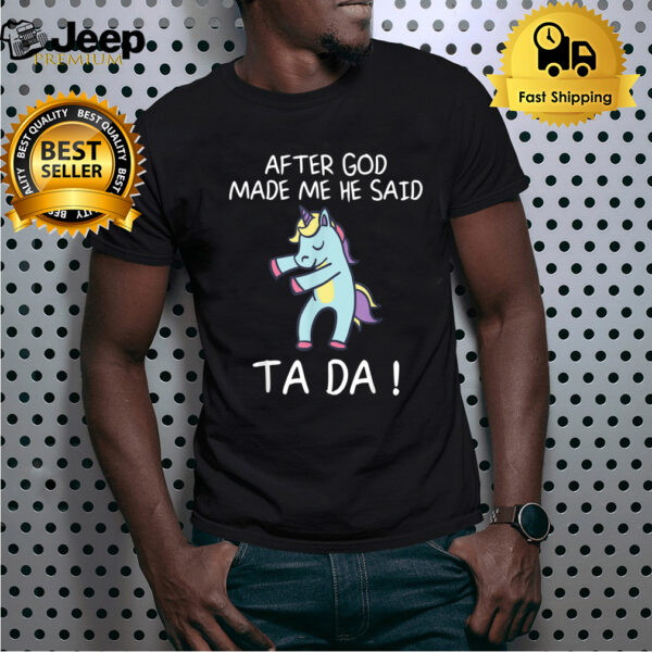 After God Made Me He Said Tada, Funny Unicorn T-Shirt