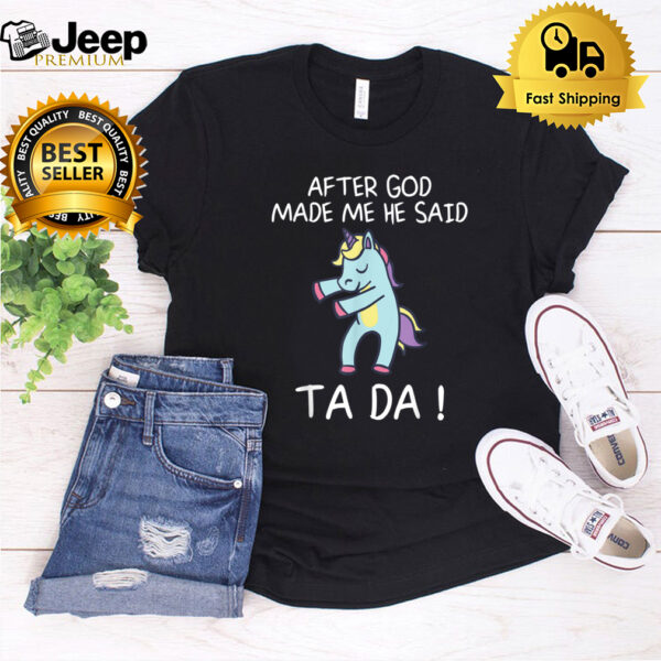 After God Made Me He Said Tada, Funny Unicorn T-Shirt