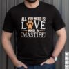 All you Need is Love and a Mastiff hoodie, sweater, longsleeve, shirt v-neck, t-shirt