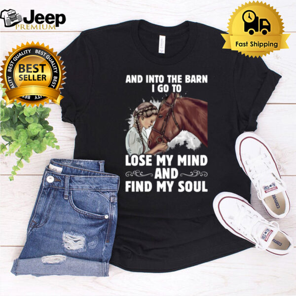 And Into The Barn I Go To Lose My Mind And Find My soul hoodie, sweater, longsleeve, shirt v-neck, t-shirt