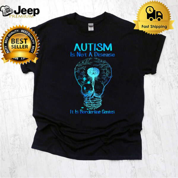 Autism is not a disease it is borderline genius T-hoodie, sweater, longsleeve, shirt v-neck, t-shirt