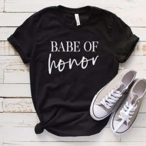 Babe of Honor Maid of Honor Matching Bridesmaid Bachelorette shirt