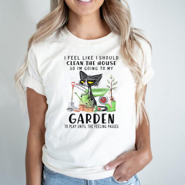 Cat I feel like i should clean the house so im going to my garden hoodie, sweater, longsleeve, shirt v-neck, t-shirt