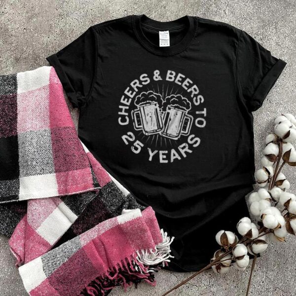 Cheers And Beers To 25 Years shirt