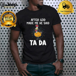 After God Made Me He Said TADA chickend shirt