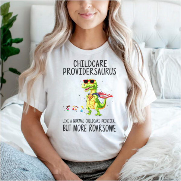 Childcare Provider Saurus Like A Normal Childcare Provider But More Roar Some T hoodie, sweater, longsleeve, shirt v-neck, t-shirt