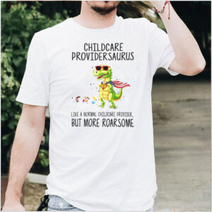 Childcare Provider Saurus Like A Normal Childcare Provider But More Roar Some T shirt