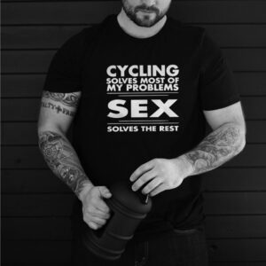Cycling solves most of my problems sex solves the rest shirt
