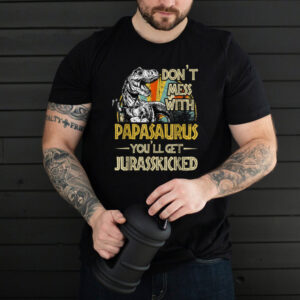 Don't Mess With papasaurus You'll Get Jurasskicked T Shirt