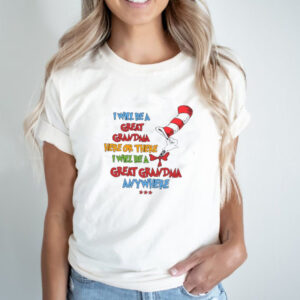 Dr seuss I will be a great grandma here or there I will be a great grandma anywhere shirt