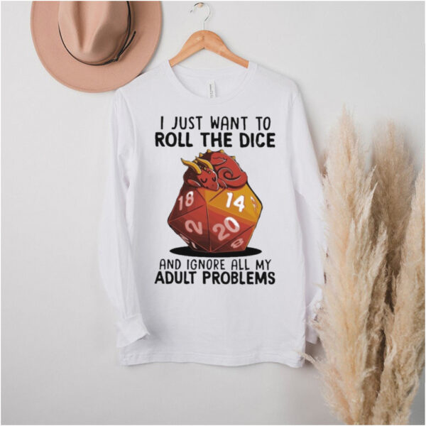 Dragon I just want to roll the dice and ignore all my adult problems hoodie, sweater, longsleeve, shirt v-neck, t-shirt