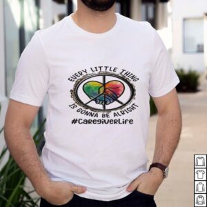 Every Little Thing Is Gonna Be Alright Caregiverlife Peace shirt
