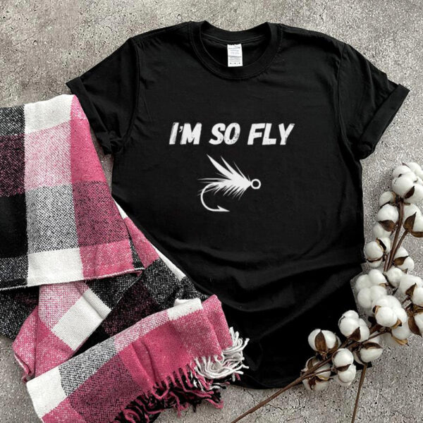 Fly Fishing _I’m So Fly_ Funny Fisherman T Shirt