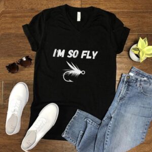 Fly Fishing _I'm So Fly_ Funny Fisherman T Shirt