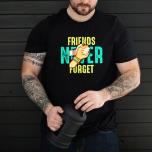 Friends Never Forget shirt
