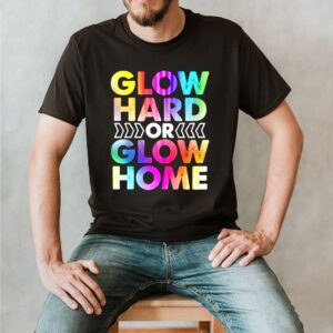 Glow Hard or Glow Home T Shirt