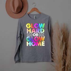 Glow Hard or Glow Home T Shirt