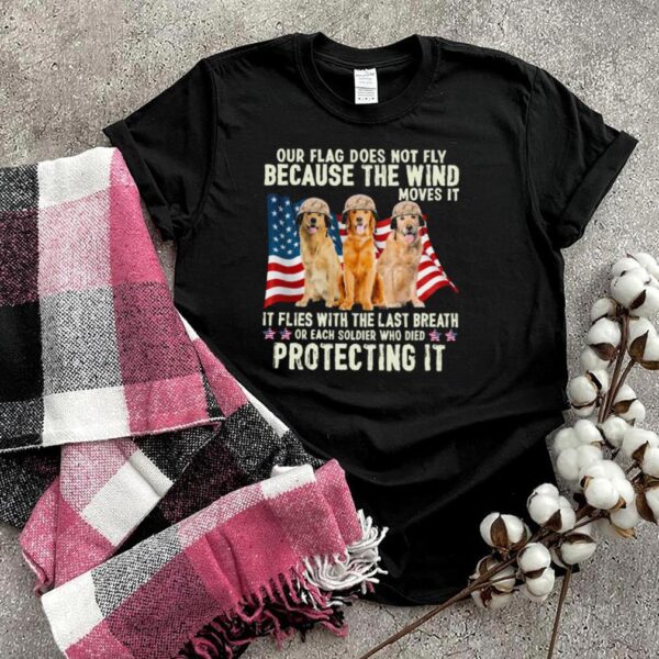 Golden Retriever Our Flag Does Not Fly Because The Wind Moves It Protecting It American Flag hoodie, sweater, longsleeve, shirt v-neck, t-shirt