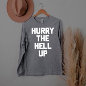Hurry The Hell Up saying sarcastic novelty hoodie, sweater, longsleeve, shirt v-neck, t-shirt