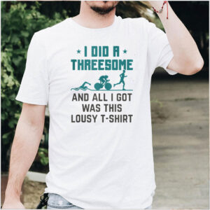 I Did a Threesome and All I Got Was Triathlon shirt