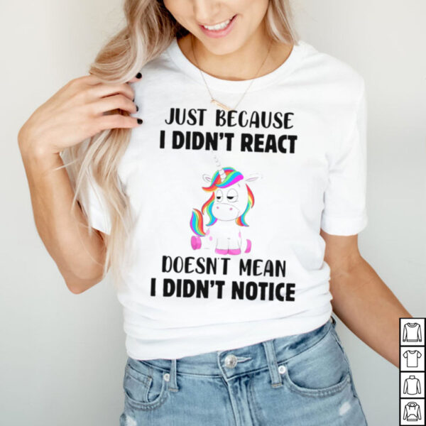 I Just Because I Didnt React Doesnt Mean I Didnt Notice hoodie, sweater, longsleeve, shirt v-neck, t-shirt