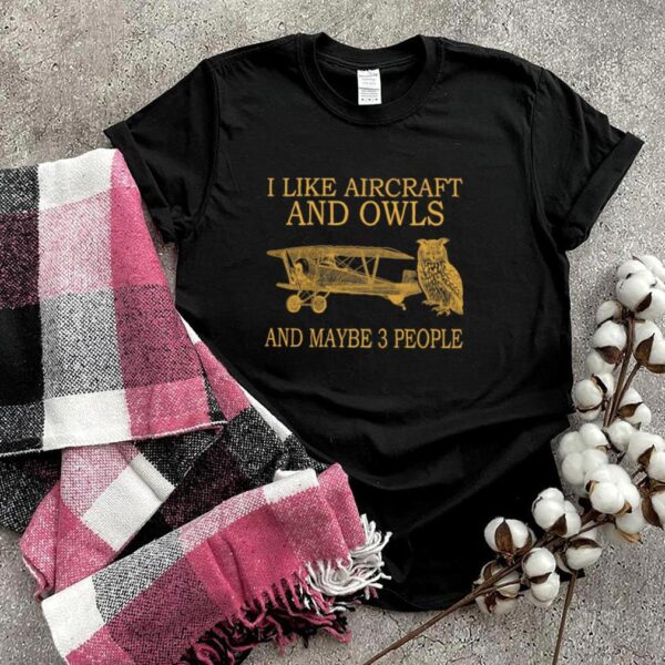 I Like Aircraft And Owls And Maybe 3 People hoodie, sweater, longsleeve, shirt v-neck, t-shirt