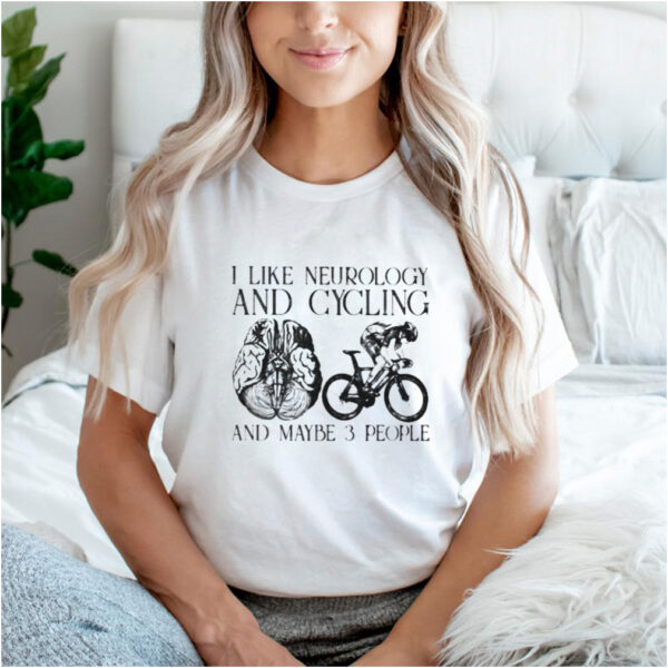 I Like Neurology And Cycling And Maybe 3 People Shirt