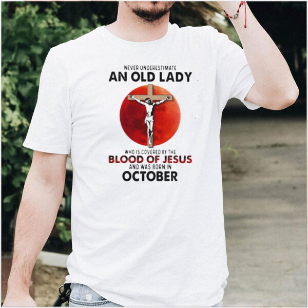 Never Underestimate An Old Lady Who Is Covered By The Blood Jesus And Was Born In October Shirt