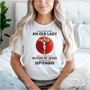 Never Underestimate An Old Lady Who Is Covered By The Blood Jesus And Was Born In September Shirt