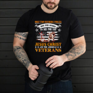 Only two defining forces offered to die for you Jesus and the American veterans shirt