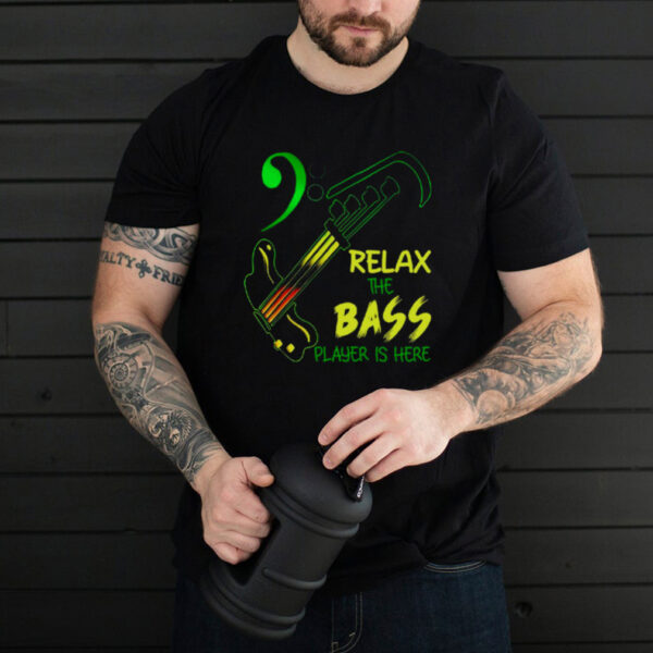 Relax The Bass Player Is Here hoodie, sweater, longsleeve, shirt v-neck, t-shirt
