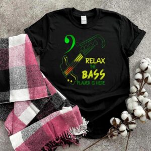 Relax The Bass Player Is Here shirt