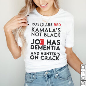 Roses are red Kamalas not black Joe has dementia shirt