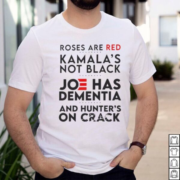 Roses are red Kamalas not black Joe has dementia hoodie, sweater, longsleeve, shirt v-neck, t-shirt