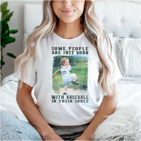 Some People Are Just Born With Baseball In their Souls hoodie, sweater, longsleeve, shirt v-neck, t-shirt