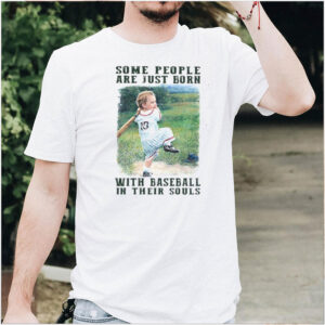 Some People Are Just Born With Baseball In their Souls hoodie, sweater, longsleeve, shirt v-neck, t-shirt
