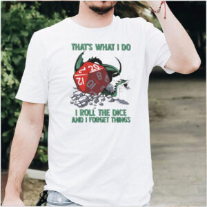 Thats What I Do I Roll The Dice And I Forget Things Shirt
